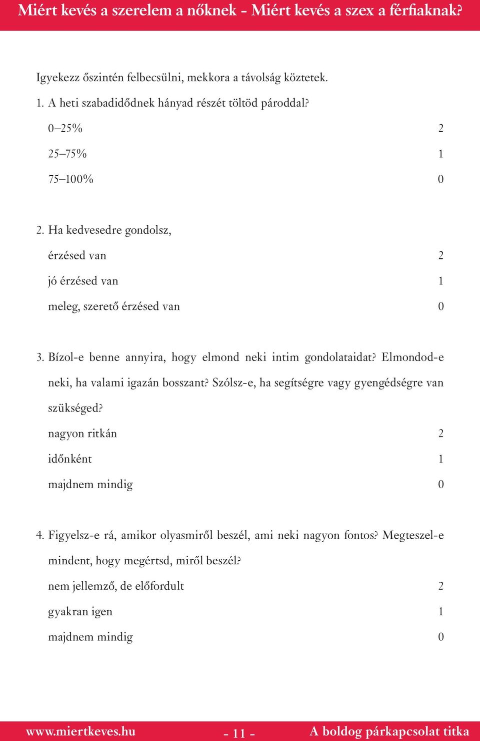 Elmondod-e neki, ha valami igazán bosszant? Szólsz-e, ha segítségre vagy gyengédségre van szükséged? nagyon ritkán 2 időnként 1 majdnem mindig 0 4.
