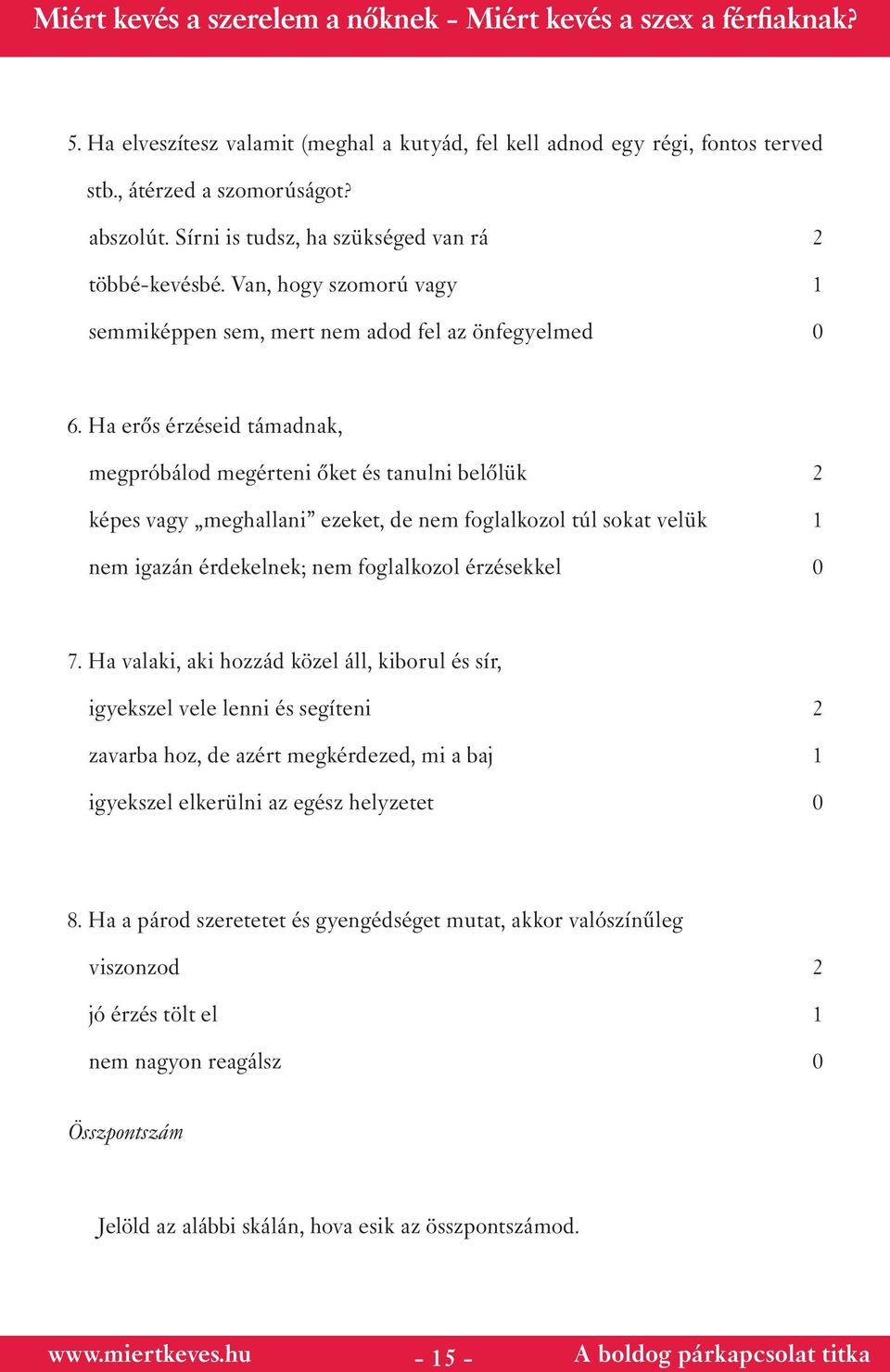 Ha erős érzéseid támadnak, megpróbálod megérteni őket és tanulni belőlük 2 képes vagy meghallani ezeket, de nem foglalkozol túl sokat velük 1 nem igazán érdekelnek; nem foglalkozol érzésekkel 0 7.