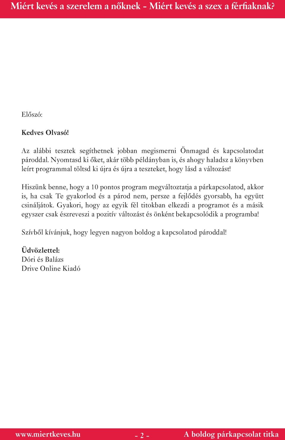 Hiszünk benne, hogy a 10 pontos program megváltoztatja a párkapcsolatod, akkor is, ha csak Te gyakorlod és a párod nem, persze a fejlődés gyorsabb, ha együtt csináljátok.