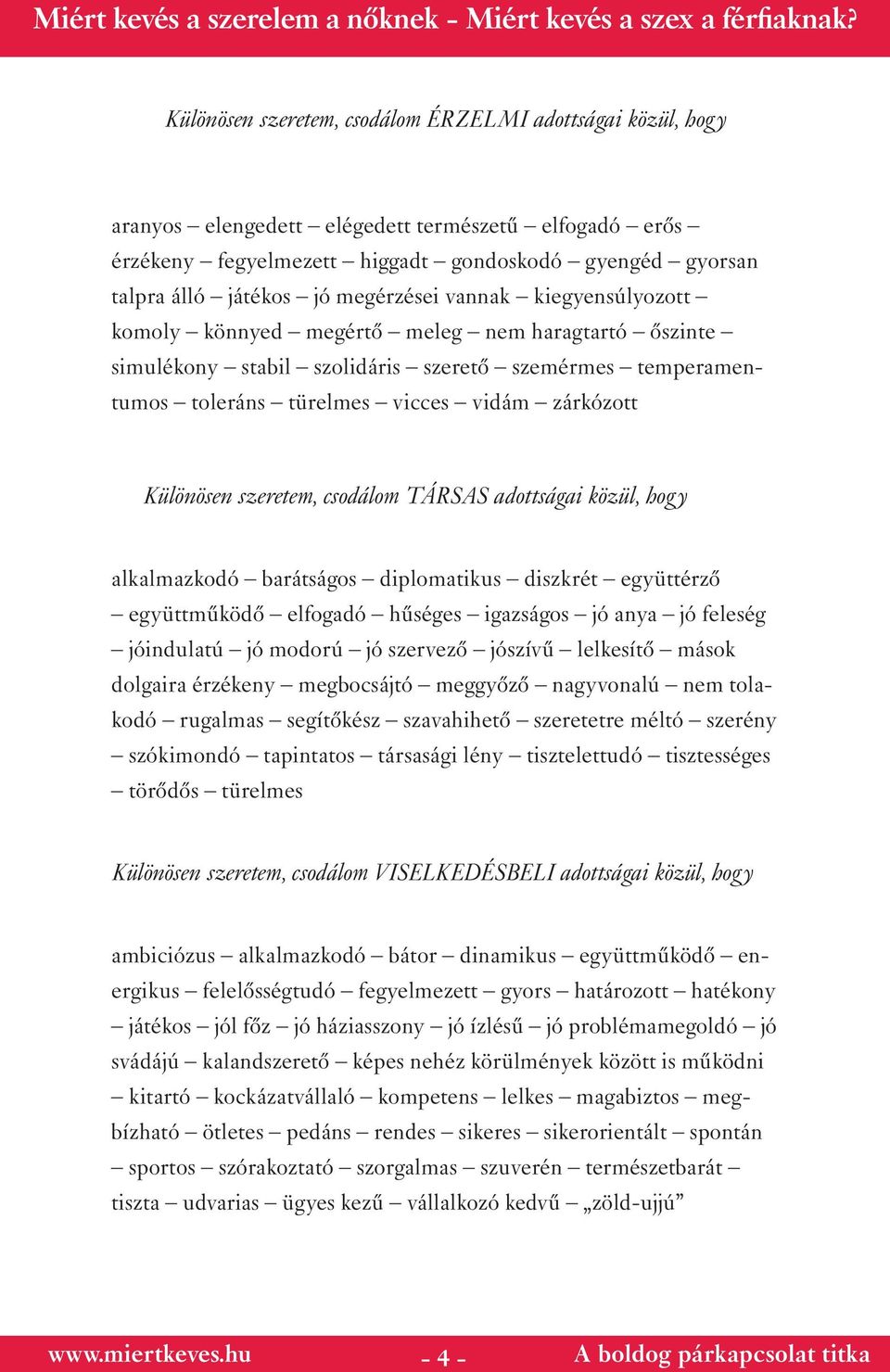 Különösen szeretem, csodálom TÁRSAS adottságai közül, hogy alkalmazkodó barátságos diplomatikus diszkrét együttérző együttműködő elfogadó hűséges igazságos jó anya jó feleség jóindulatú jó modorú jó