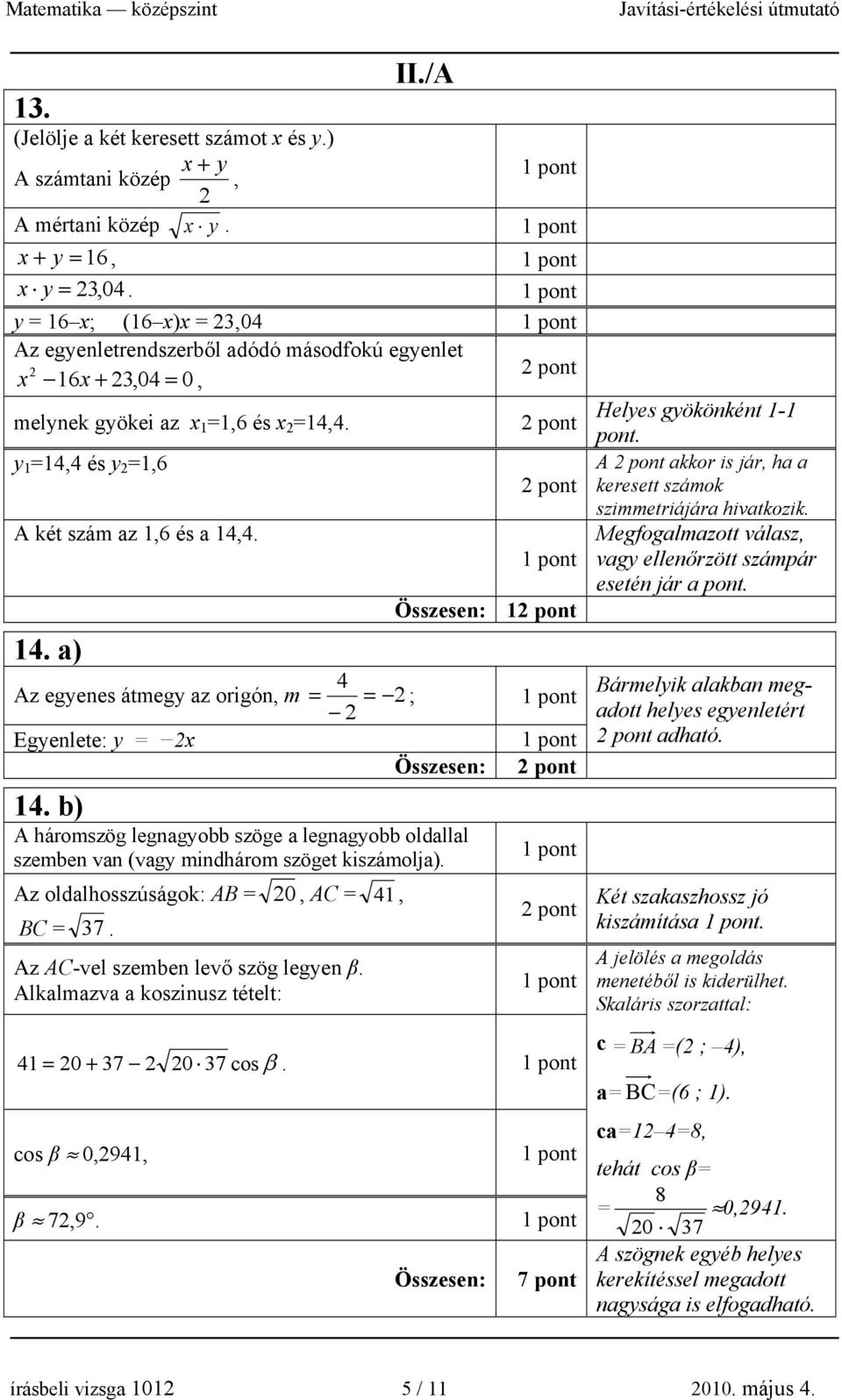 4. 14. a) Összesen: 1 4 Az egyenes átmegy az origón, m = = ; Egyenlete: y = x 14. b) A háromszög legnagyobb szöge a legnagyobb oldallal szemben van (vagy mindhárom szöget kiszámolja).