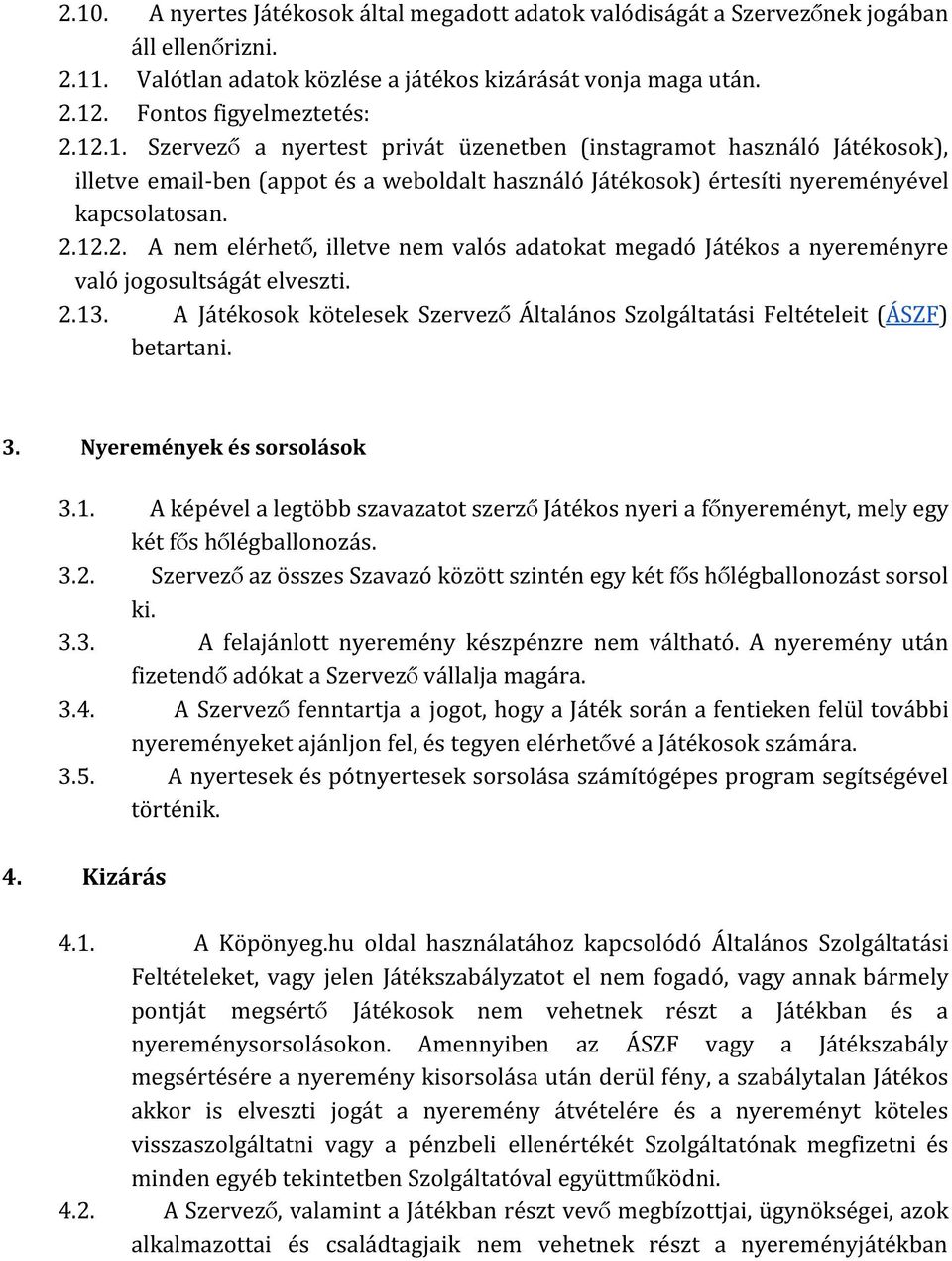 A Játékosok kötelesek Szervező Általános Szolgáltatási Feltételeit ( ÁSZF ) betartani. 3. Nyeremények és sorsolások 3.1.