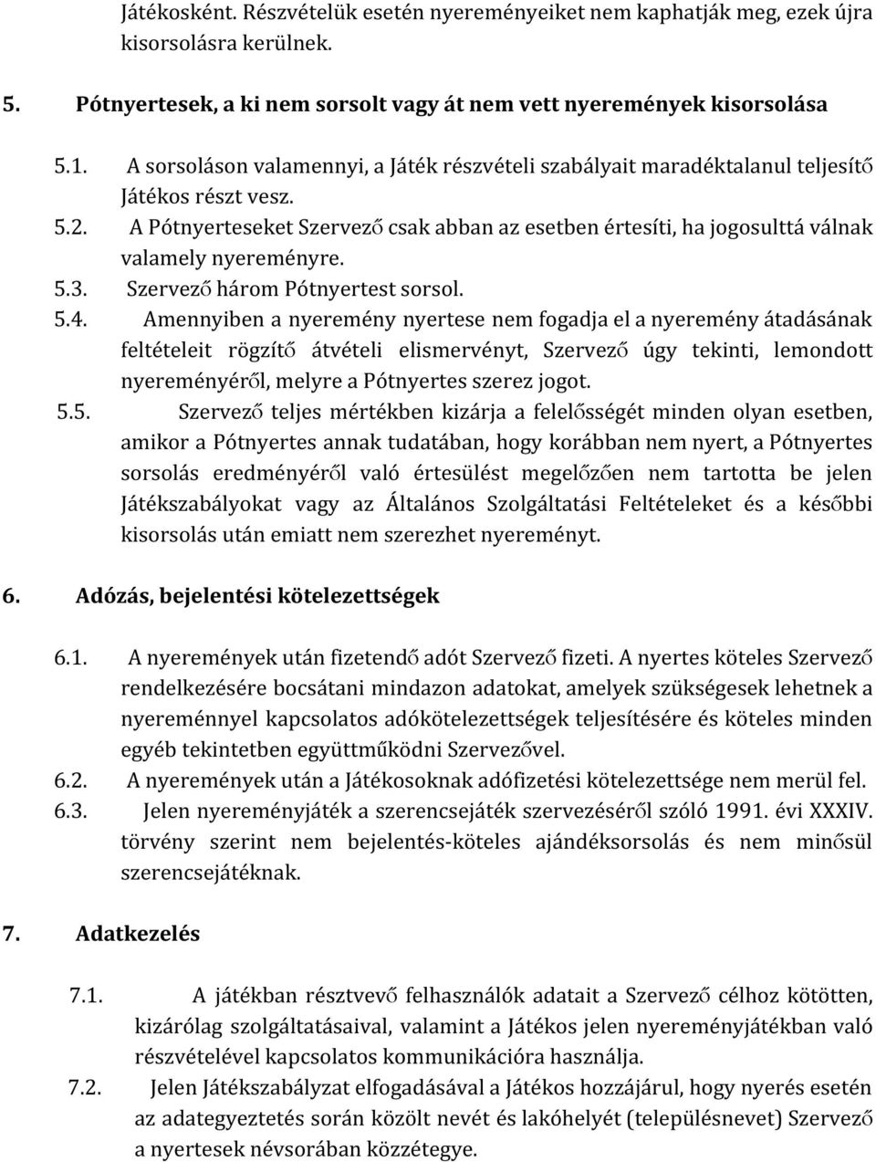 A Pótnyerteseket Szervező csak abban az esetben értesíti, ha jogosulttá válnak valamely nyereményre. 5.3. Szervező három Pótnyertest sorsol. 5.4.