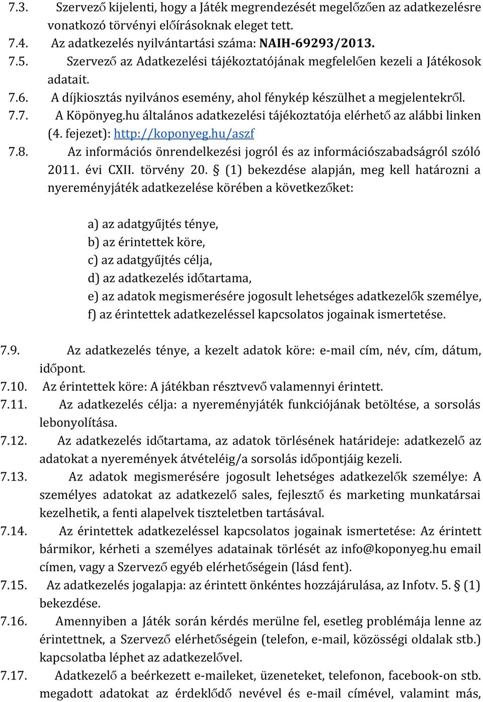 hu általános adatkezelési tájékoztatója elérhető az alábbi linken (4. fejezet): http://koponyeg.hu/aszf 7.8. Az információs önrendelkezési jogról és az információszabadságról szóló 2011. évi CXII.