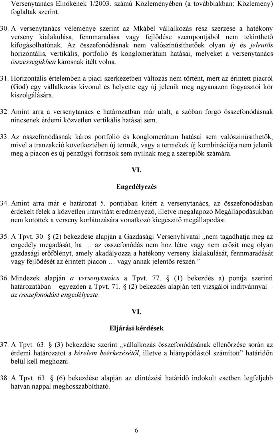 Az összefonódásnak nem valószínűsíthetőek olyan új és jelentős horizontális, vertikális, portfolió és konglomerátum hatásai, melyeket a versenytanács összességükben károsnak ítélt volna. 31.