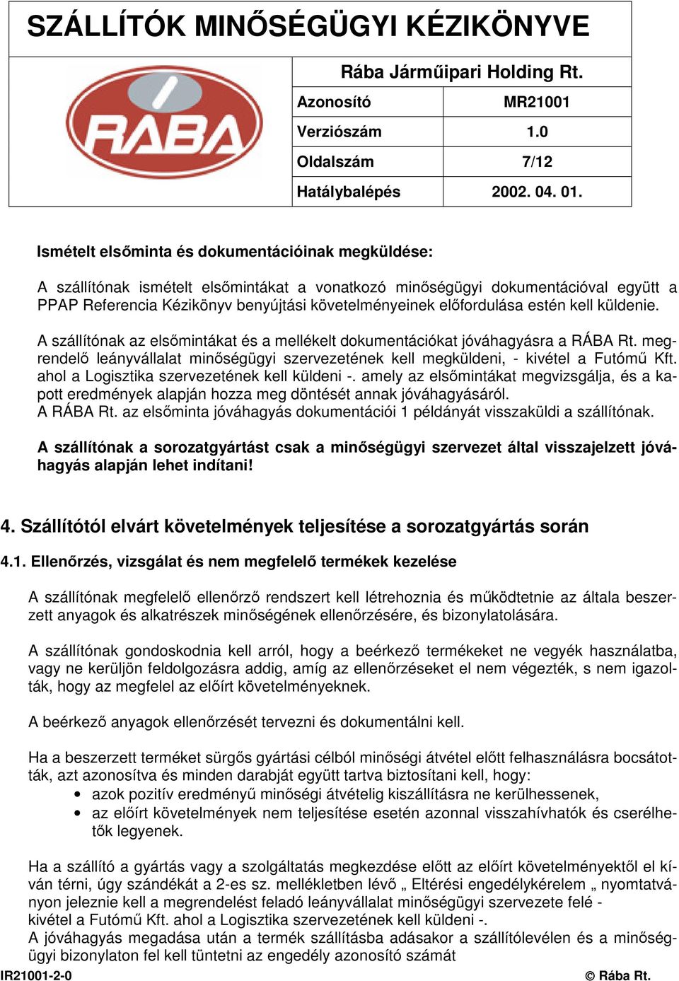 megrendelı leányvállalat minıségügyi szervezetének kell megküldeni, - kivétel a Futómő Kft. ahol a Logisztika szervezetének kell küldeni -.