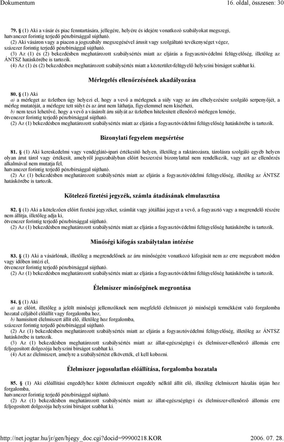 végez, (3) Az (1) és (2) bekezdésben meghatározott szabálysértés miatt az eljárás a fogyasztóvédelmi felügyelőség, illetőleg az ÁNTSZ hatáskörébe is tartozik.