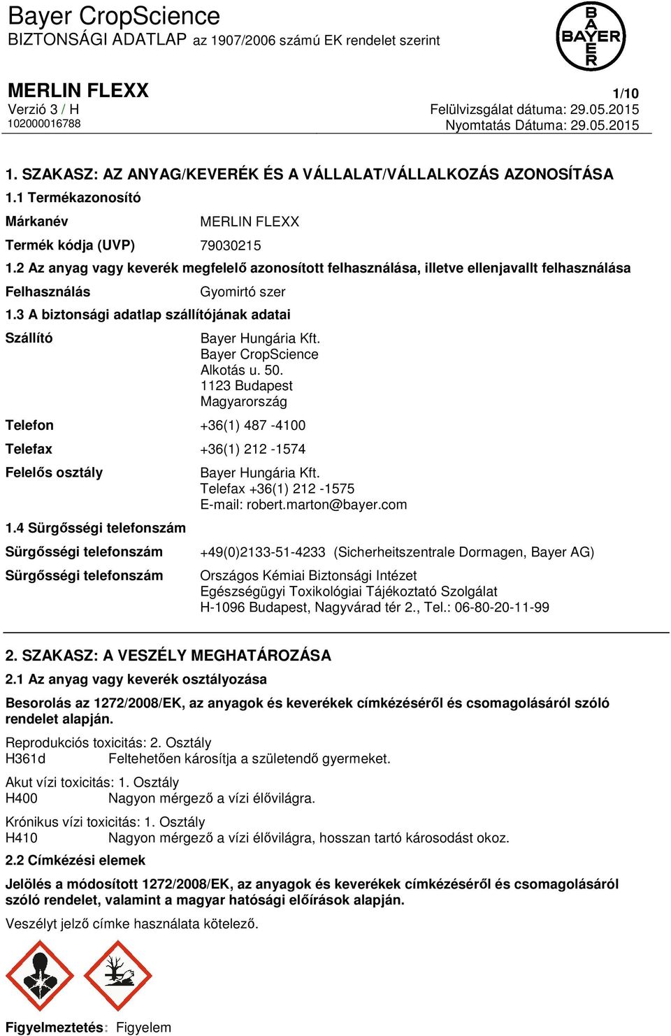 Bayer CropScience Alkotás u. 50. 1123 Budapest Magyarország Telefon +36(1) 487-4100 Telefax +36(1) 212-1574 Felelős osztály 1.