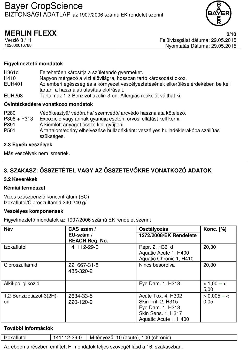 Óvintézkedésre vonatkozó mondatok P280 P308 + P313 P391 P501 2.3 Egyéb veszélyek Más veszélyek nem ismertek. Védőkesztyű/ védőruha/ szemvédő/ arcvédő használata kötelező.