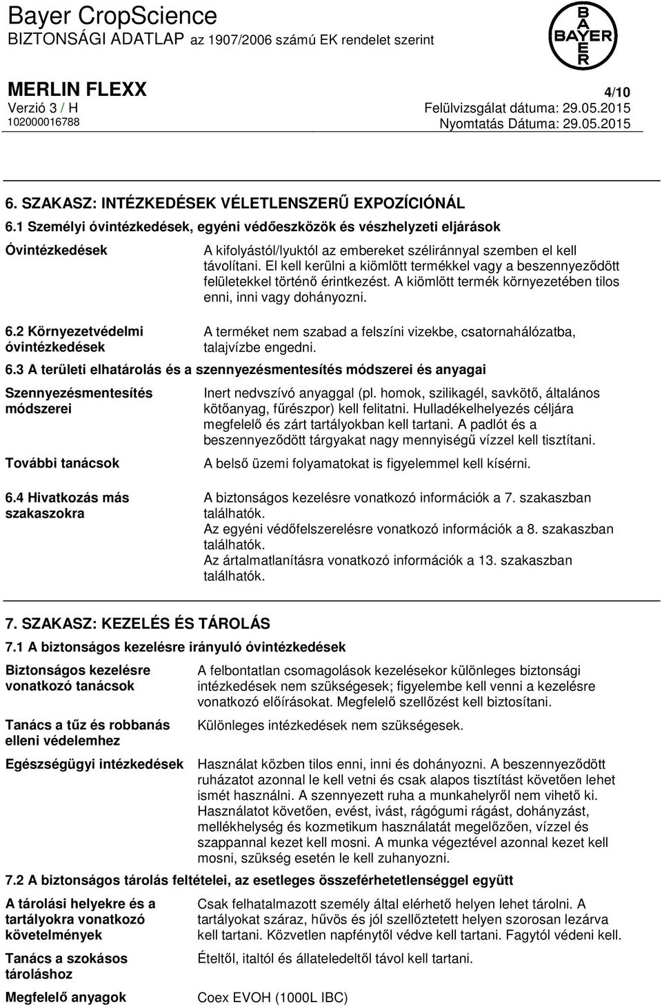 El kell kerülni a kiömlött termékkel vagy a beszennyeződött felületekkel történő érintkezést. A kiömlött termék környezetében tilos enni, inni vagy dohányozni.