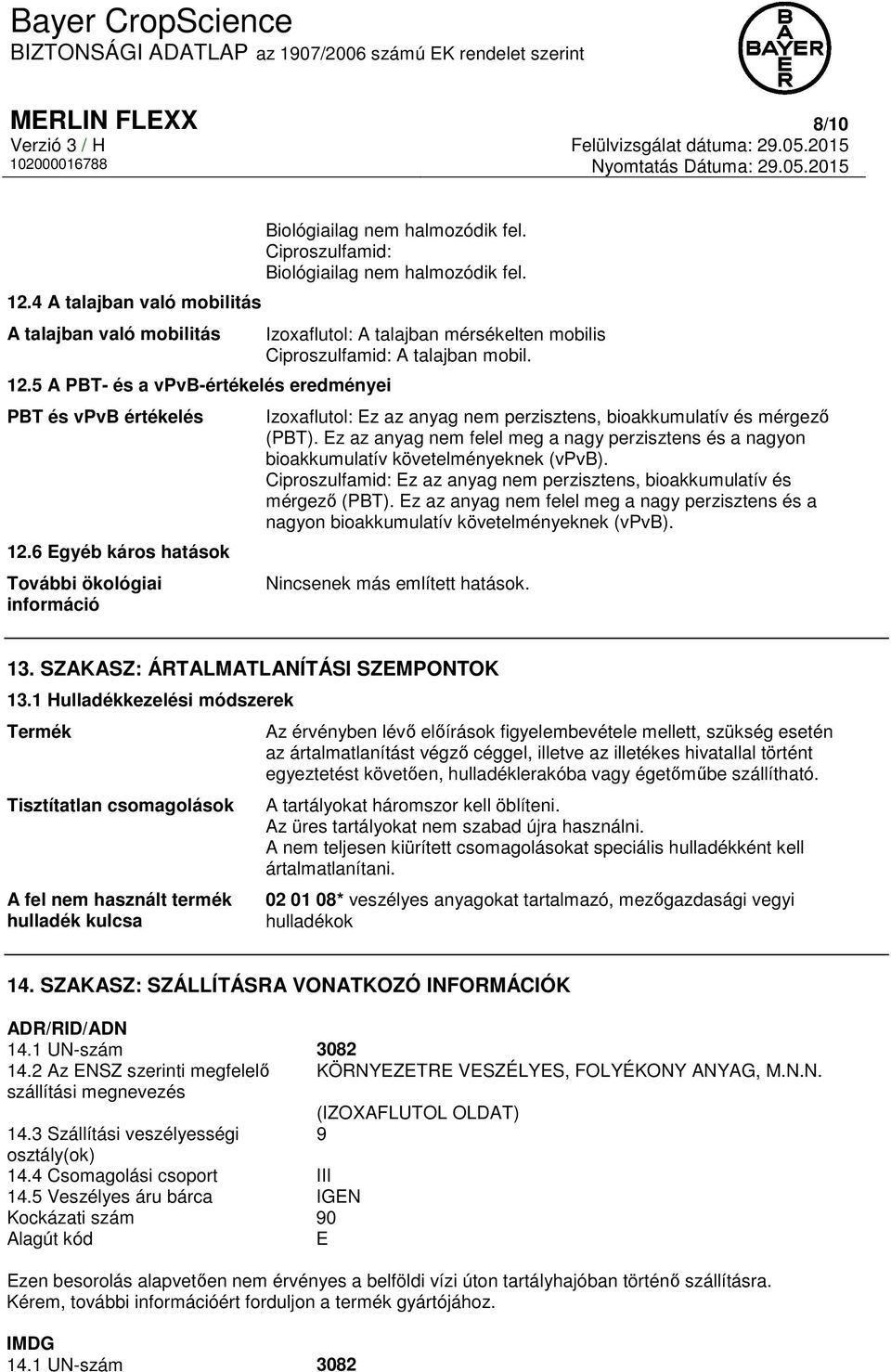 Izoxaflutol: A talajban mérsékelten mobilis Ciproszulfamid: A talajban mobil. Izoxaflutol: Ez az anyag nem perzisztens, bioakkumulatív és mérgező (PBT).