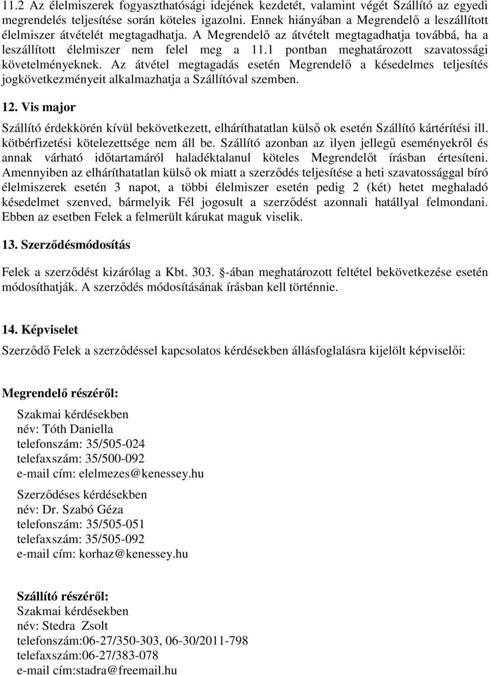 1 pontban meghatározott szavatossági követelményeknek. Az átvétel megtagadás esetén Megrendelő a késedelmes teljesítés jogkövetkezményeit alkalmazhatja a Szállítóval szemben. 12.