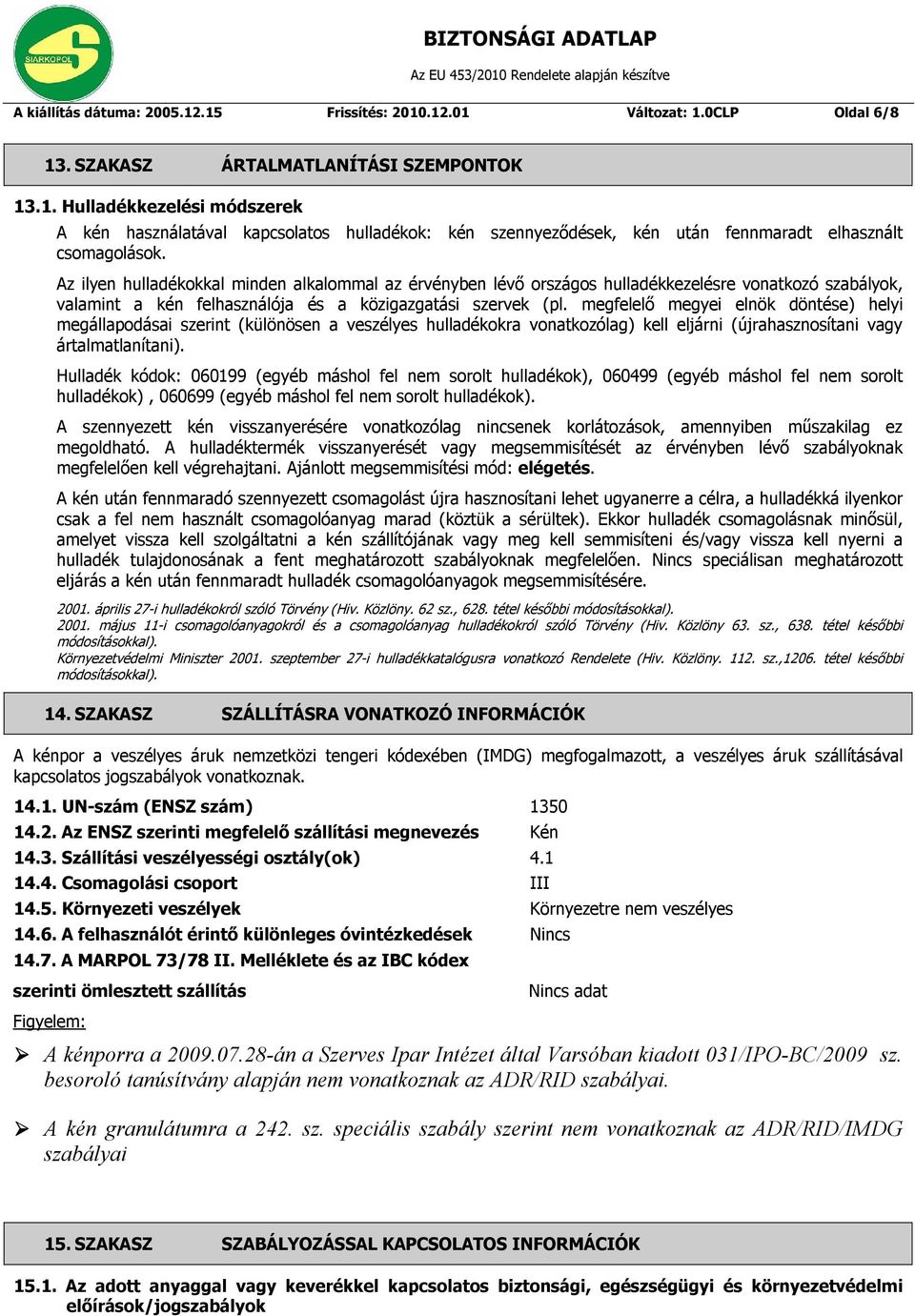 megfelelő megyei elnök döntése) helyi megállapodásai szerint (különösen a veszélyes hulladékokra vonatkozólag) kell eljárni (újrahasznosítani vagy ártalmatlanítani).
