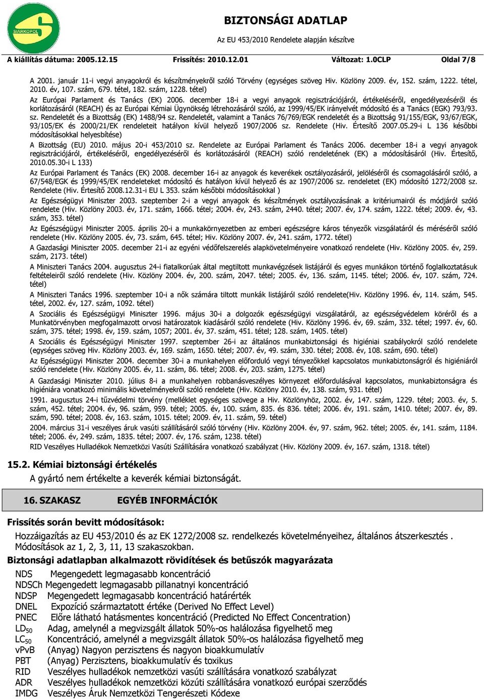 december 18-i a vegyi anyagok regisztrációjáról, értékeléséről, engedélyezéséről és korlátozásáról (REACH) és az Európai Kémiai Ügynökség létrehozásáról szóló, az 1999/45/EK irányelvét módosító és a