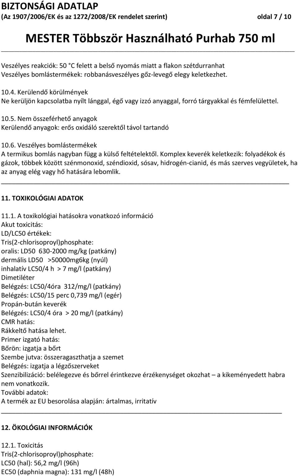 Nem összeférhető anyagok Kerülendő anyagok: erős oxidáló szerektől távol tartandó 10.6. Veszélyes bomlástermékek A termikus bomlás nagyban függ a külső feltételektől.