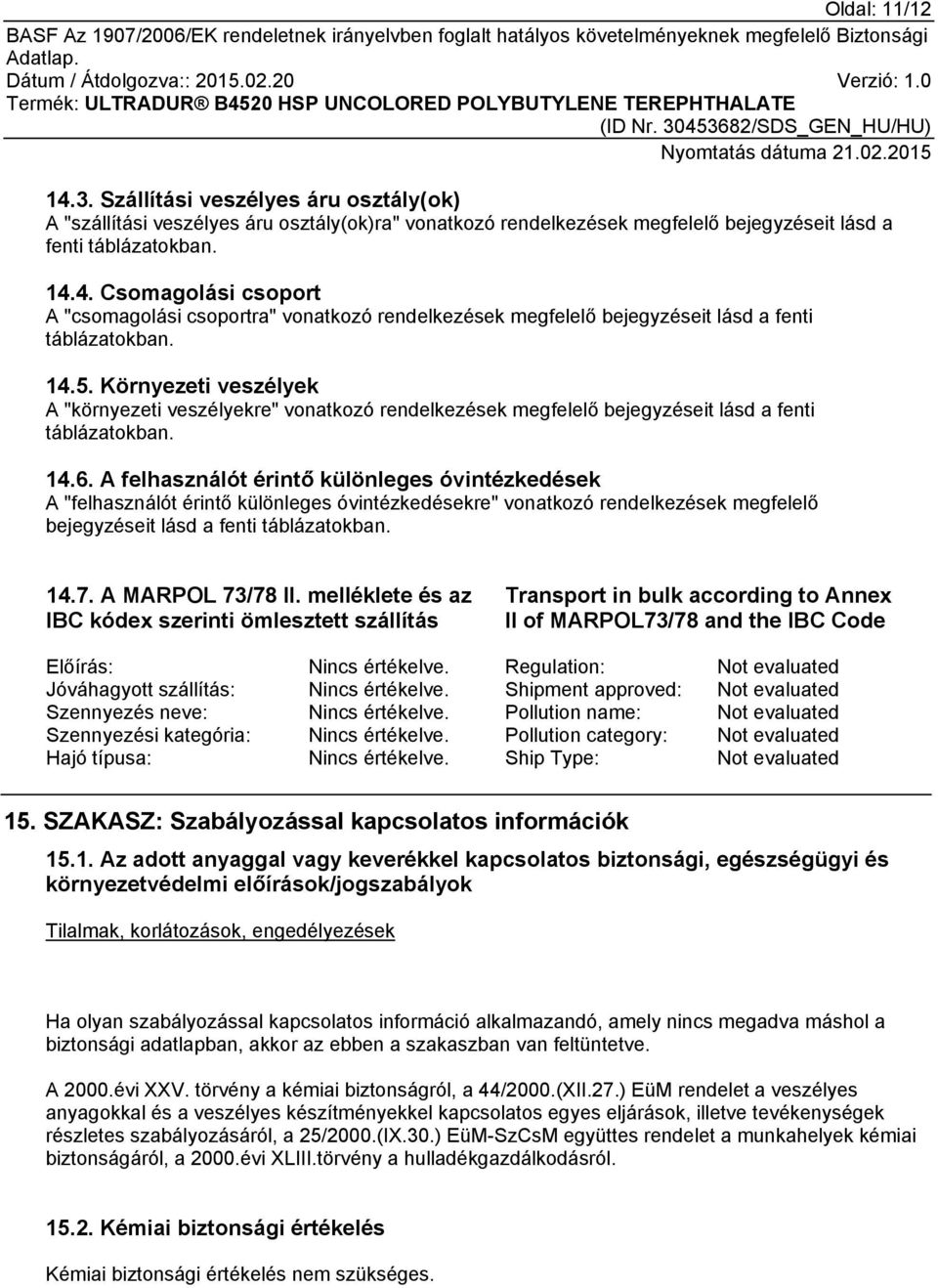 A felhasználót érintő különleges óvintézkedések A "felhasználót érintő különleges óvintézkedésekre" vonatkozó rendelkezések megfelelő bejegyzéseit lásd a fenti táblázatokban. 14.7. A MARPOL 73/78 II.