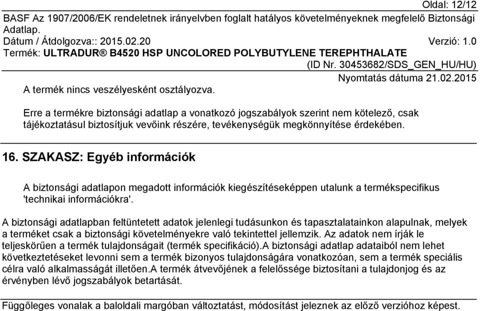 SZAKASZ: Egyéb információk A biztonsági adatlapon megadott információk kiegészítéseképpen utalunk a termékspecifikus 'technikai információkra'.