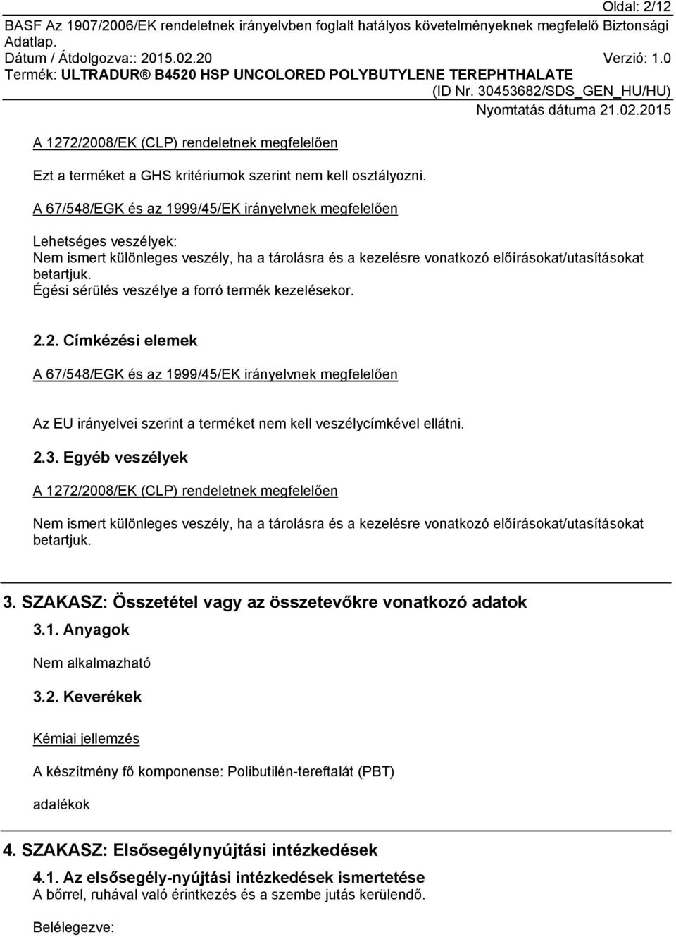 Égési sérülés veszélye a forró termék kezelésekor. 2.2. Címkézési elemek A 67/548/EGK és az 1999/45/EK irányelvnek megfelelően Az EU irányelvei szerint a terméket nem kell veszélycímkével ellátni. 2.3.