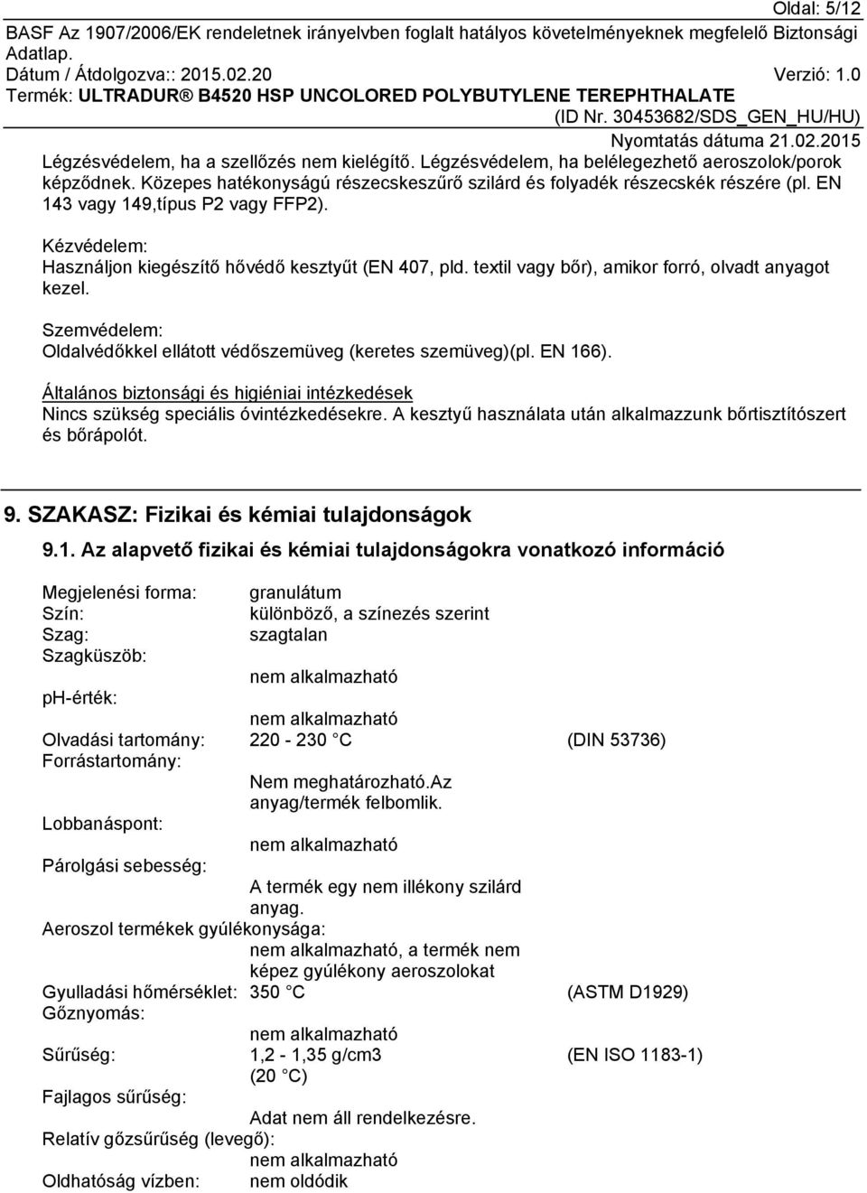 Szemvédelem: Oldalvédőkkel ellátott védőszemüveg (keretes szemüveg)(pl. EN 166). Általános biztonsági és higiéniai intézkedések Nincs szükség speciális óvintézkedésekre.