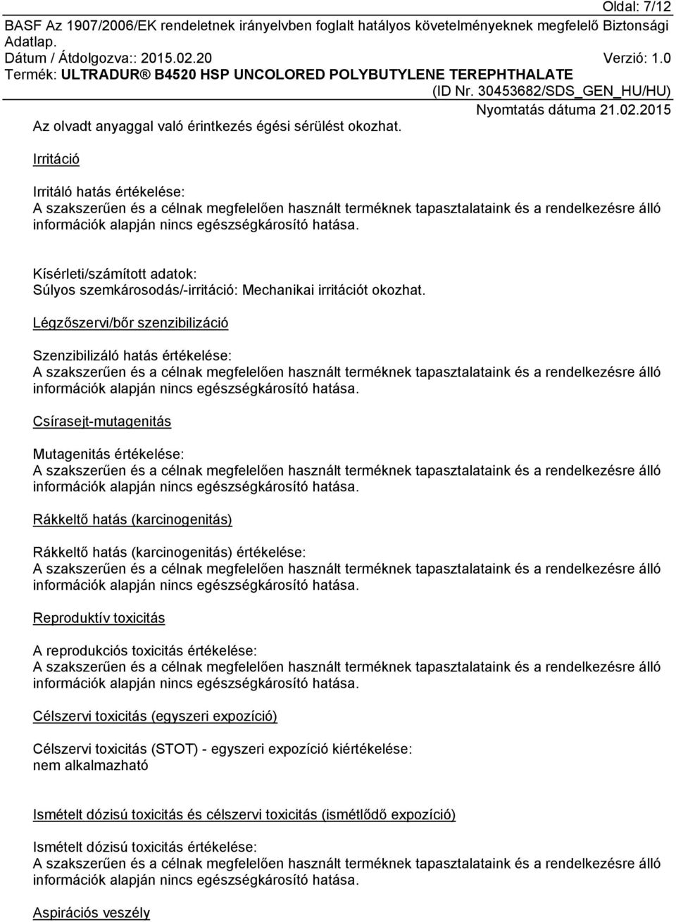 Légzőszervi/bőr szenzibilizáció Szenzibilizáló hatás értékelése: Csírasejt-mutagenitás Mutagenitás értékelése: Rákkeltő hatás (karcinogenitás) Rákkeltő hatás