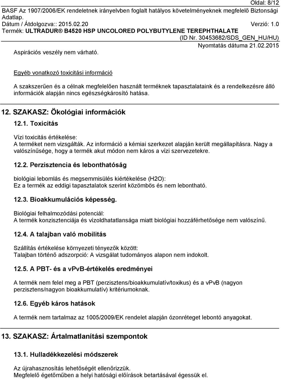 2. Perzisztencia és lebonthatóság biológiai lebomlás és megsemmisülés kiértékelése (H2O): Ez a termék az eddigi tapasztalatok szerint közömbös és nem lebontható. 12.3. Bioakkumulációs képesség.