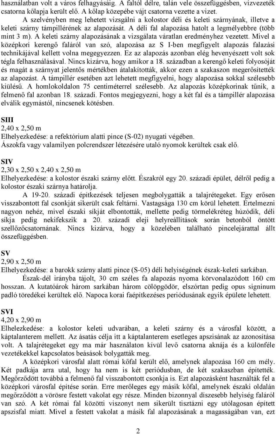 A keleti szárny alapozásának a vizsgálata váratlan eredményhez vezetett.