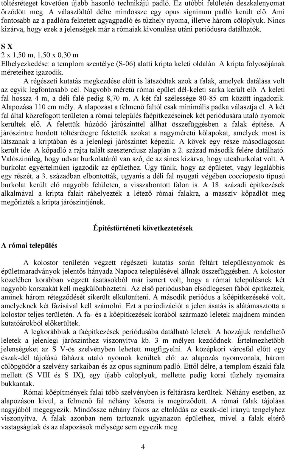 S X 2 x 1,50 m, 1,50 x 0,30 m Elhelyezkedése: a templom szentélye (S-06) alatti kripta keleti oldalán. A kripta folyosójának méreteihez igazodik.