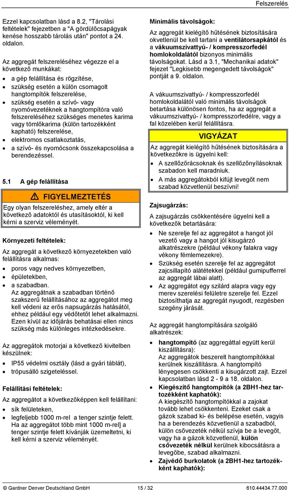 hangtompítóra való felszereléséhez szükséges menetes karima vagy tömlőkarima (külön tartozékként kapható) felszerelése, elektromos csatlakoztatás, a szívó- és nyomócsonk összekapcsolása a