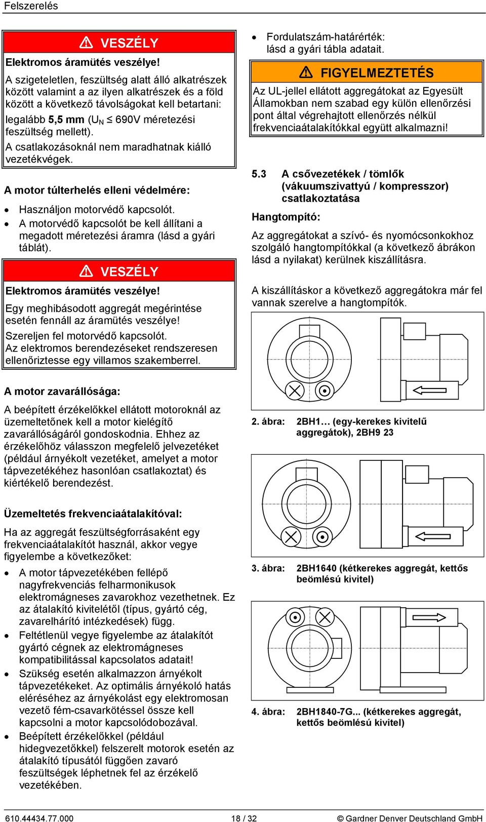 mellett). A csatlakozásoknál nem maradhatnak kiálló vezetékvégek. A motor túlterhelés elleni védelmére: Használjon motorvédő kapcsolót.