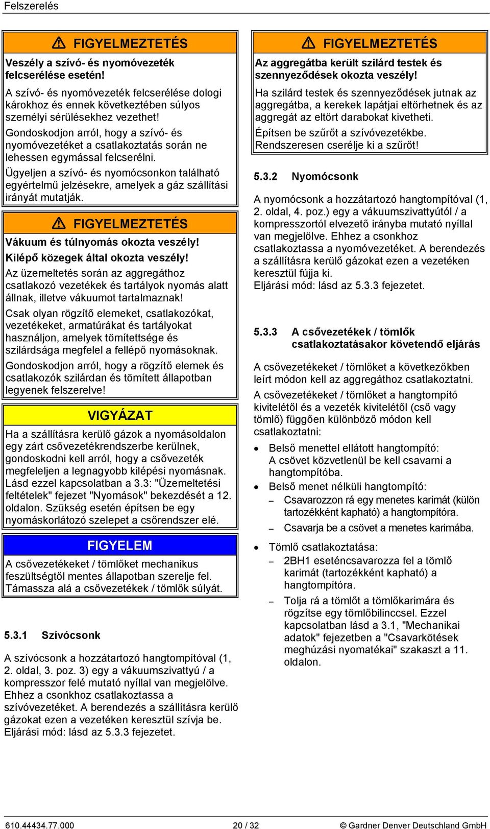 Ügyeljen a szívó- és nyomócsonkon található egyértelmű jelzésekre, amelyek a gáz szállítási irányát mutatják. Vákuum és túlnyomás okozta veszély! Kilépő közegek által okozta veszély!