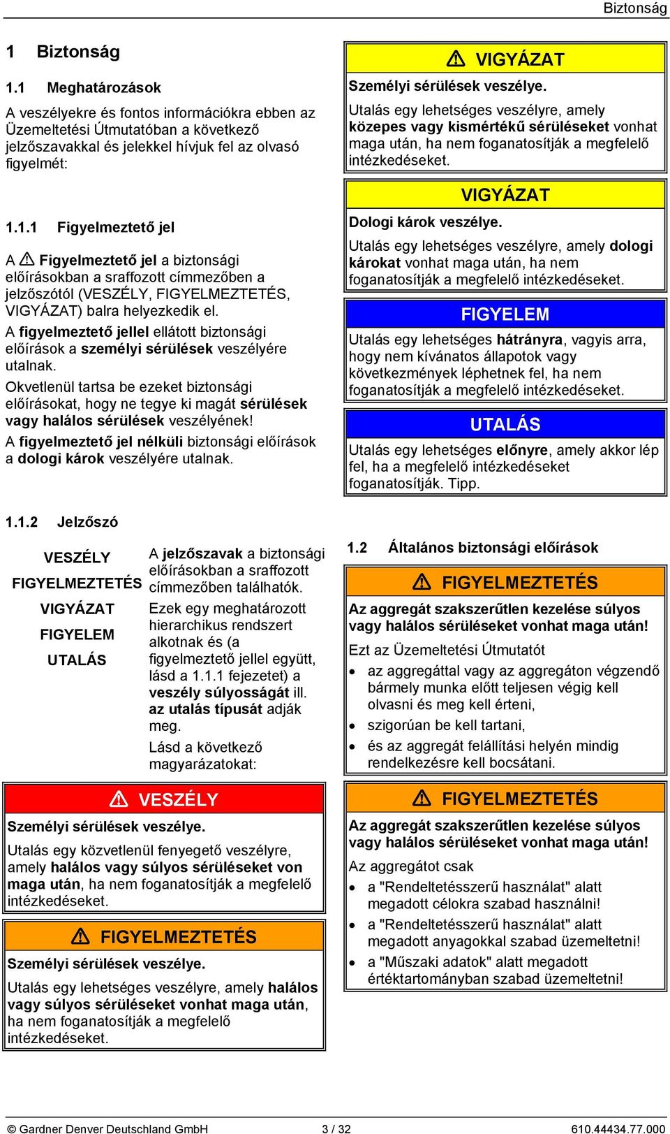 Okvetlenül tartsa be ezeket biztonsági előírásokat, hogy ne tegye ki magát sérülések vagy halálos sérülések veszélyének!