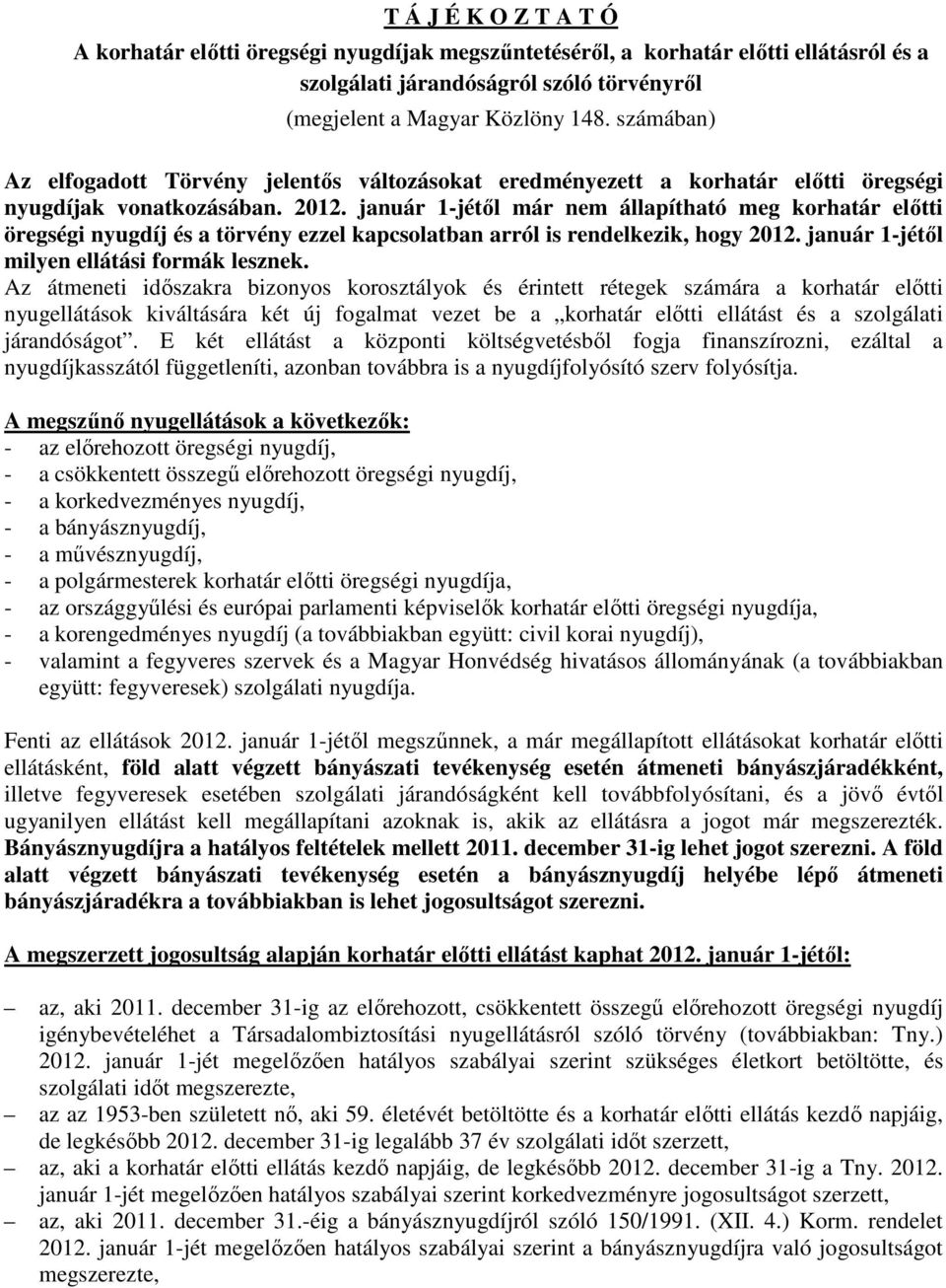 január 1-jétől már nem állapítható meg korhatár előtti öregségi nyugdíj és a törvény ezzel kapcsolatban arról is rendelkezik, hogy 2012. január 1-jétől milyen ellátási formák lesznek.