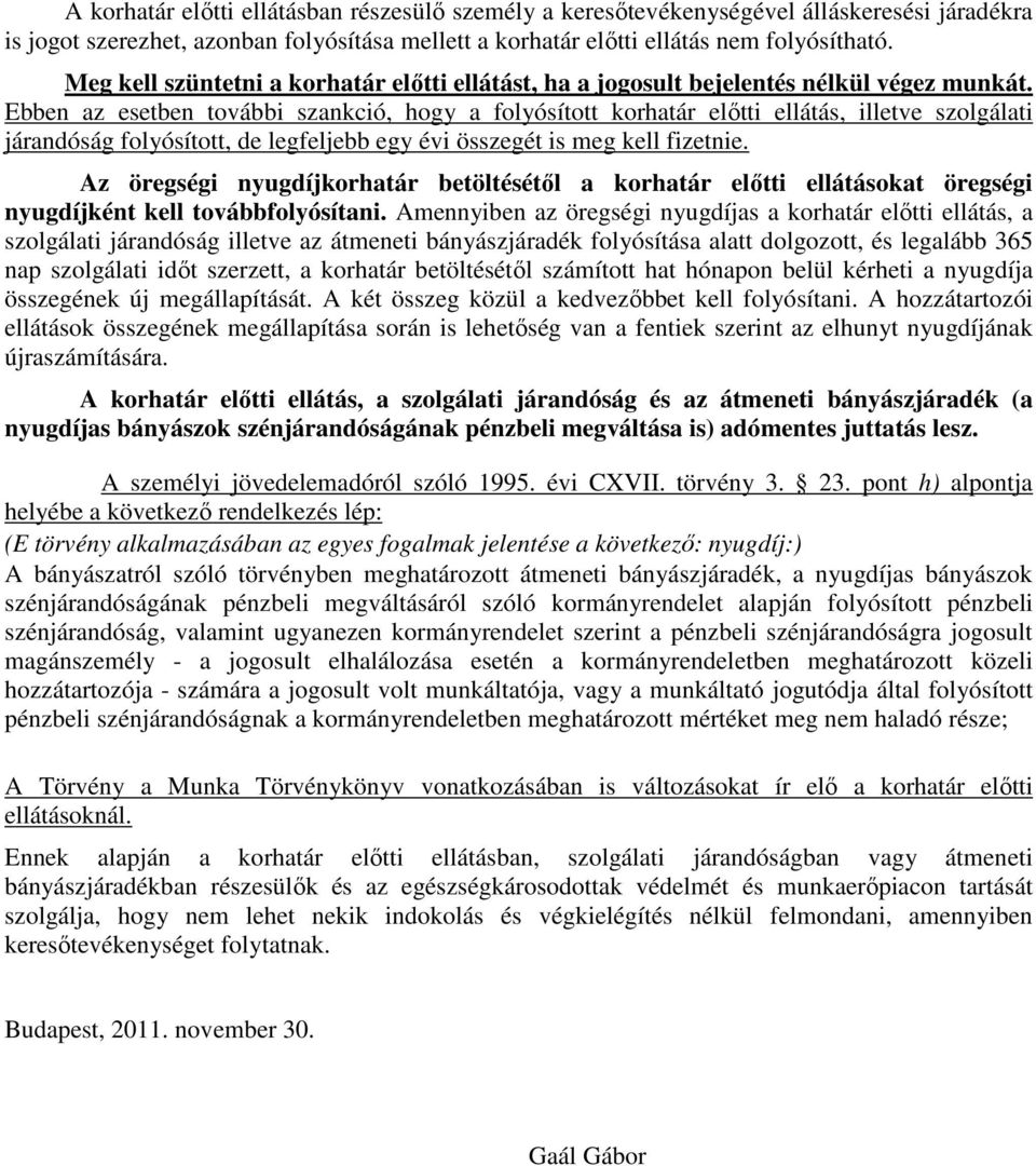 Ebben az esetben további szankció, hogy a folyósított korhatár előtti ellátás, illetve szolgálati járandóság folyósított, de legfeljebb egy évi összegét is meg kell fizetnie.