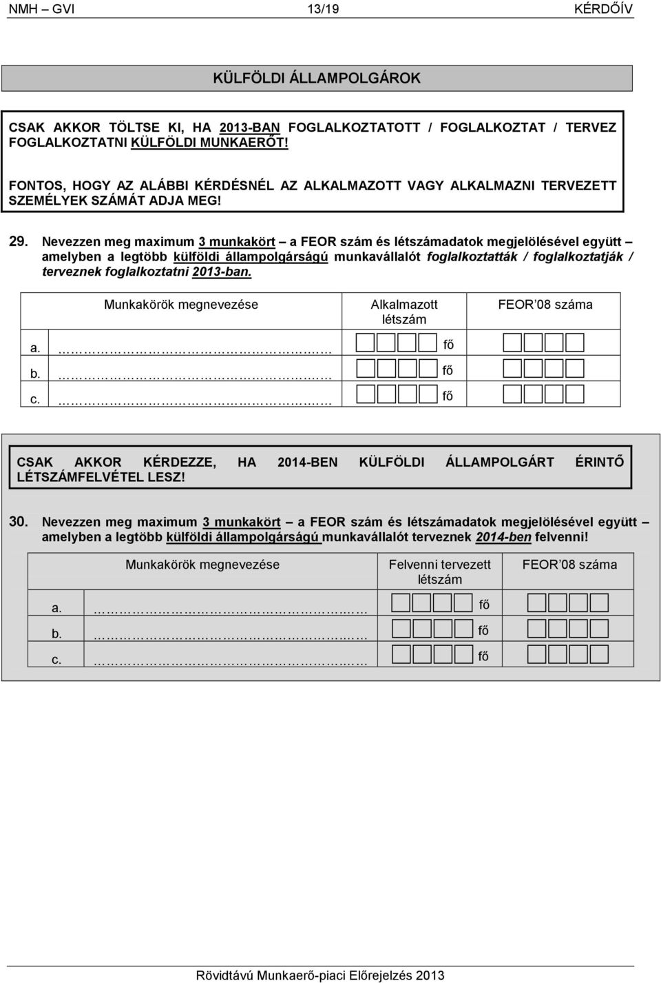 Nevezzen meg maximum 3 munkakört a FEOR szám és létszámadatok megjelölésével együtt amelyben a legtöbb külföldi állampolgárságú munkavállalót foglalkoztatták / foglalkoztatják / terveznek