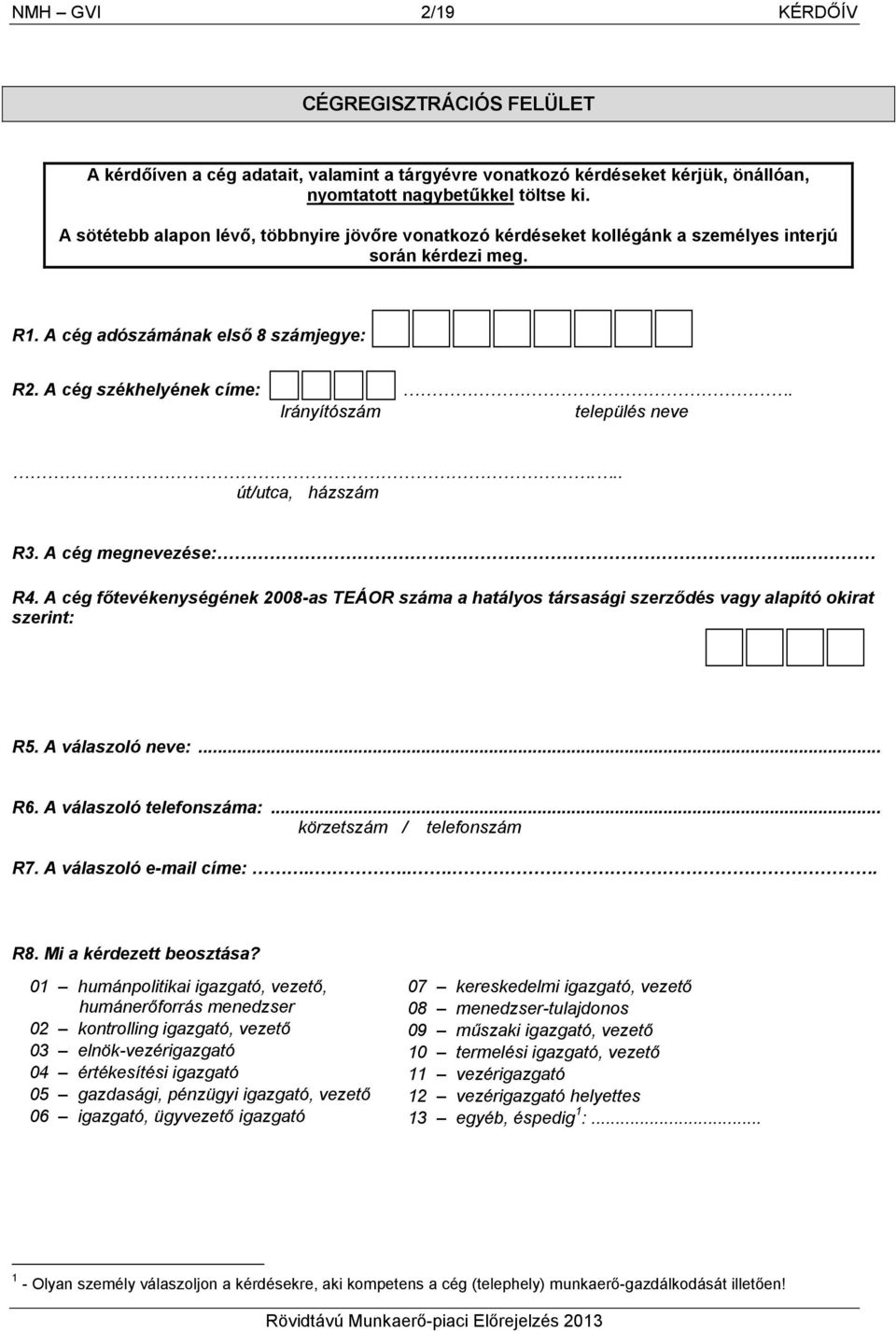 Irányítószám település neve... út/utca, házszám R3. A cég megnevezése:.. R4. A cég tevékenységének 2008-as TEÁOR száma a hatályos társasági szerződés vagy alapító okirat szerint: R5.