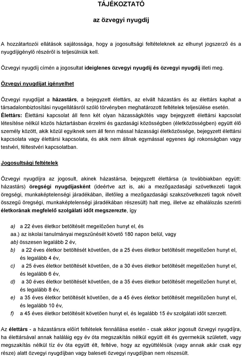 Özvegyi nyugdíjat igényelhet Özvegyi nyugdíjat a házastárs, a bejegyzett élettárs, az elvált házastárs és az élettárs kaphat a társadalombiztosítási nyugellátásról szóló törvényben meghatározott