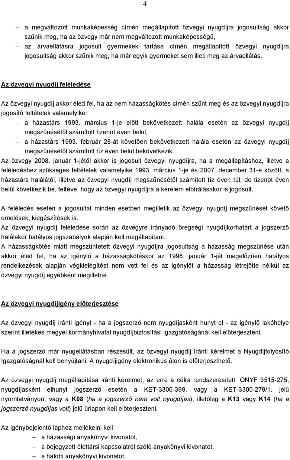 Az özvegyi nyugdíj feléledése Az özvegyi nyugdíj akkor éled fel, ha az nem házasságkötés címén szűnt meg és az özvegyi nyugdíjra jogosító feltételek valamelyike: a házastárs 1993.