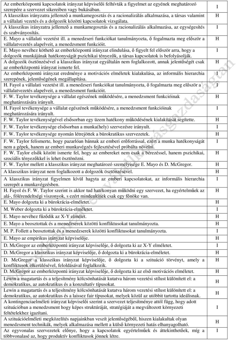 A klasszikus irányzatra jellemző a munkamegosztás és a racionalizálás alkalmazása, az egységesítés és szabványosítás. E. Mayo a vállalati vezetést ill.