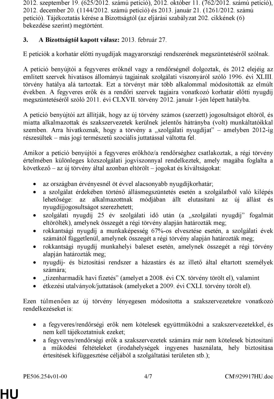 A petíció benyújtói a fegyveres erőknél vagy a rendőrségnél dolgoztak, és 2012 elejéig az említett szervek hivatásos állományú tagjainak szolgálati viszonyáról szóló 1996. évi XLIII.