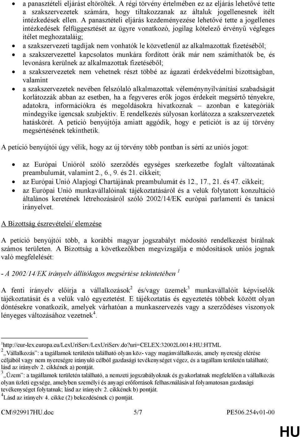 nem vonhatók le közvetlenül az alkalmazottak fizetéséből; a szakszervezettel kapcsolatos munkára fordított órák már nem számíthatók be, és levonásra kerülnek az alkalmazottak fizetéséből; a