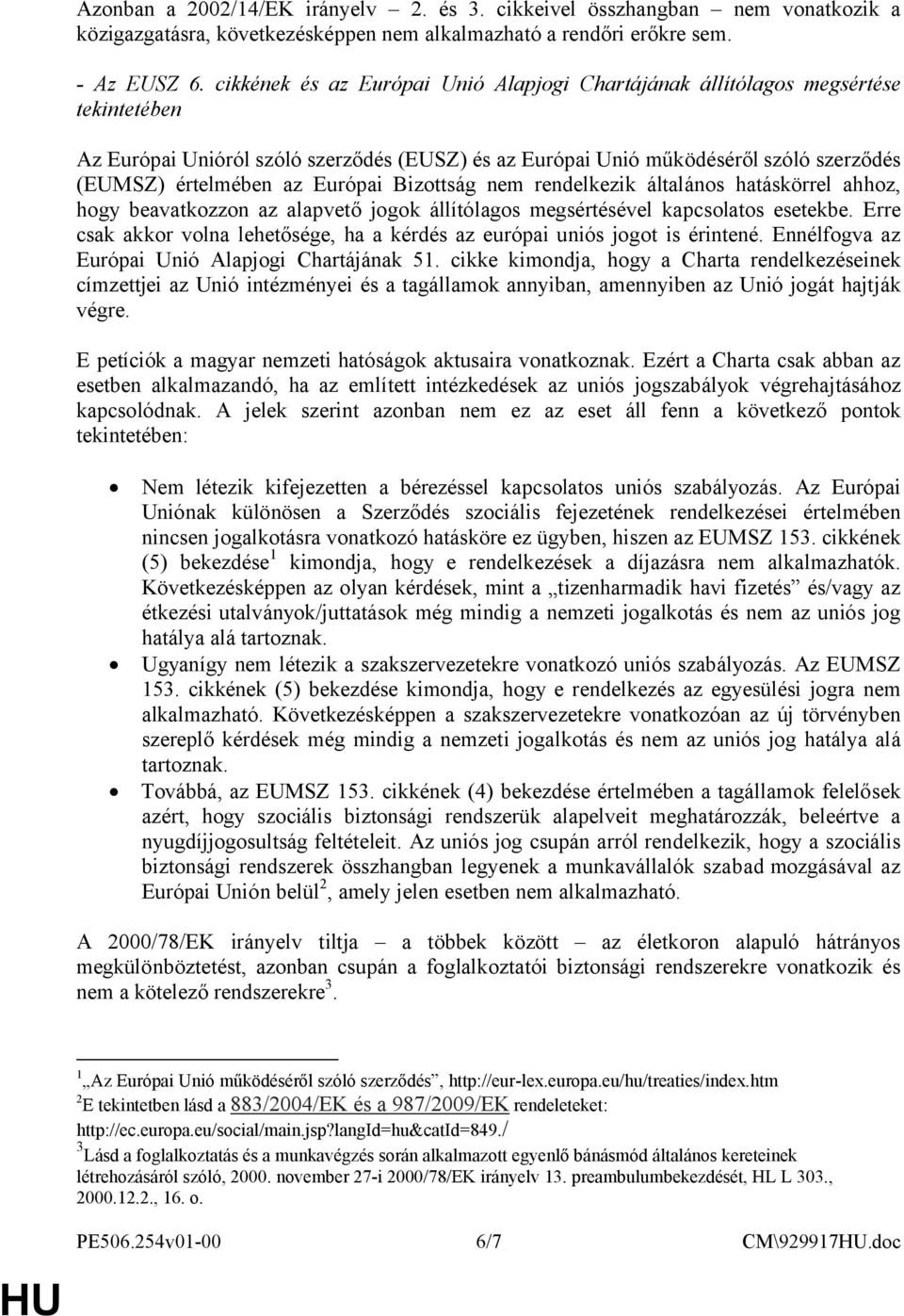 Európai Bizottság nem rendelkezik általános hatáskörrel ahhoz, hogy beavatkozzon az alapvető jogok állítólagos megsértésével kapcsolatos esetekbe.