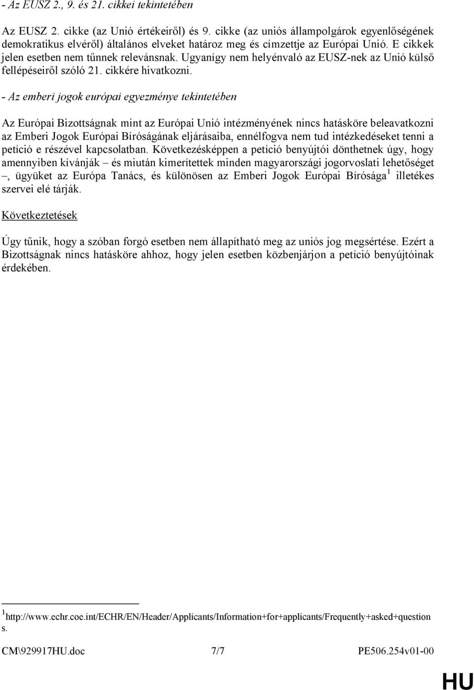 Ugyanígy nem helyénvaló az EUSZ-nek az Unió külső fellépéseiről szóló 21. cikkére hivatkozni.