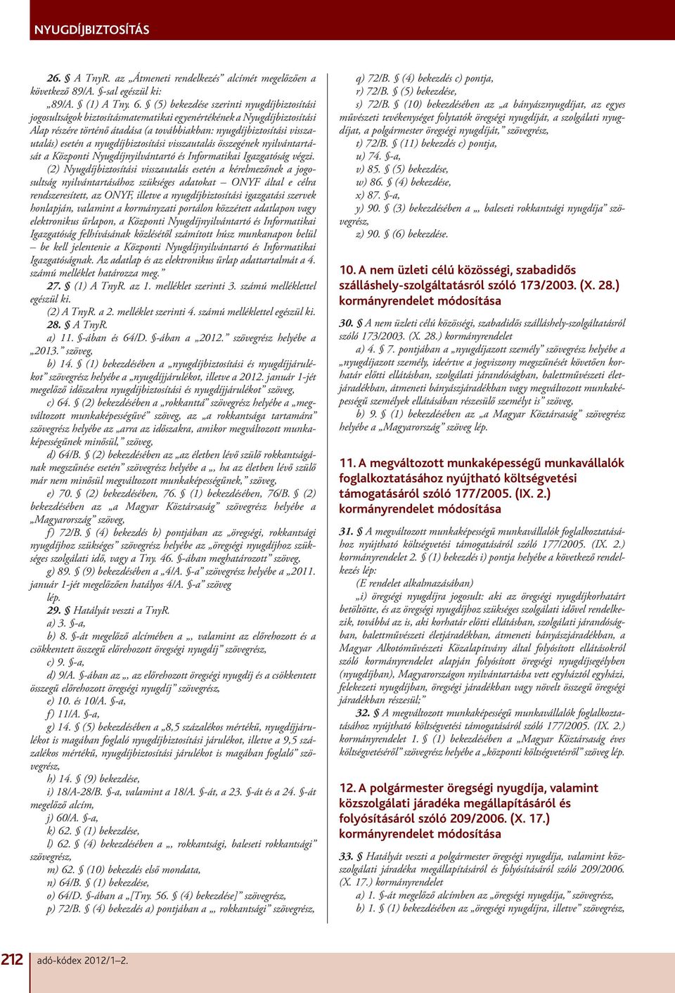 a nyugdíjbiztosítási visszautalás összegének nyilvántartását a Központi Nyugdíjnyilvántartó és Informatikai Igazgatóság végzi.
