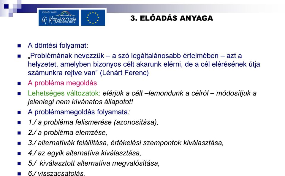 jelenlegi nem kívánatos állapotot! A problémamegoldás folyamata: 1./ a probléma felismerése (azonosítása), 2./ a probléma elemzése, 3.