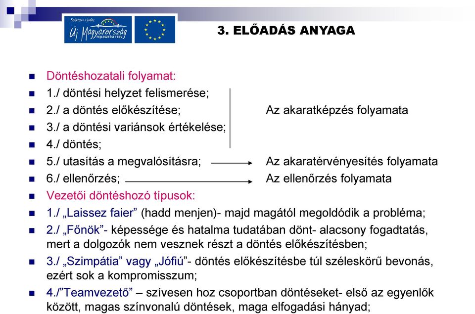 / Laissez faier (hadd menjen)- majd magától megoldódik a probléma; 2.