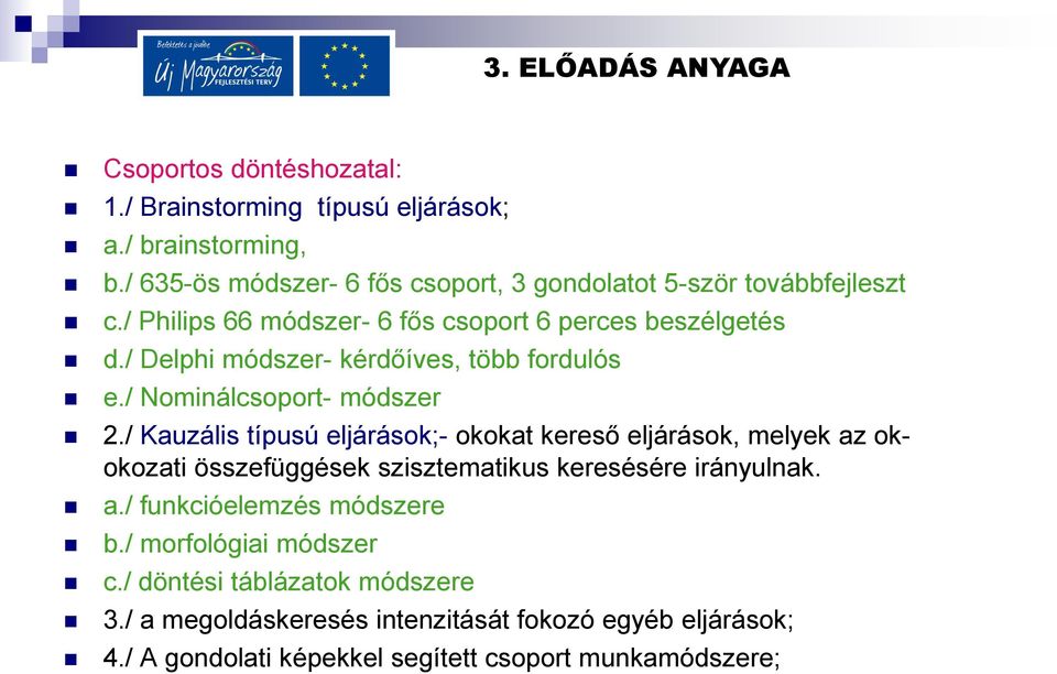 / Kauzális típusú eljárások;- okokat kereső eljárások, melyek az okokozati összefüggések szisztematikus keresésére irányulnak. a./ funkcióelemzés módszere b.