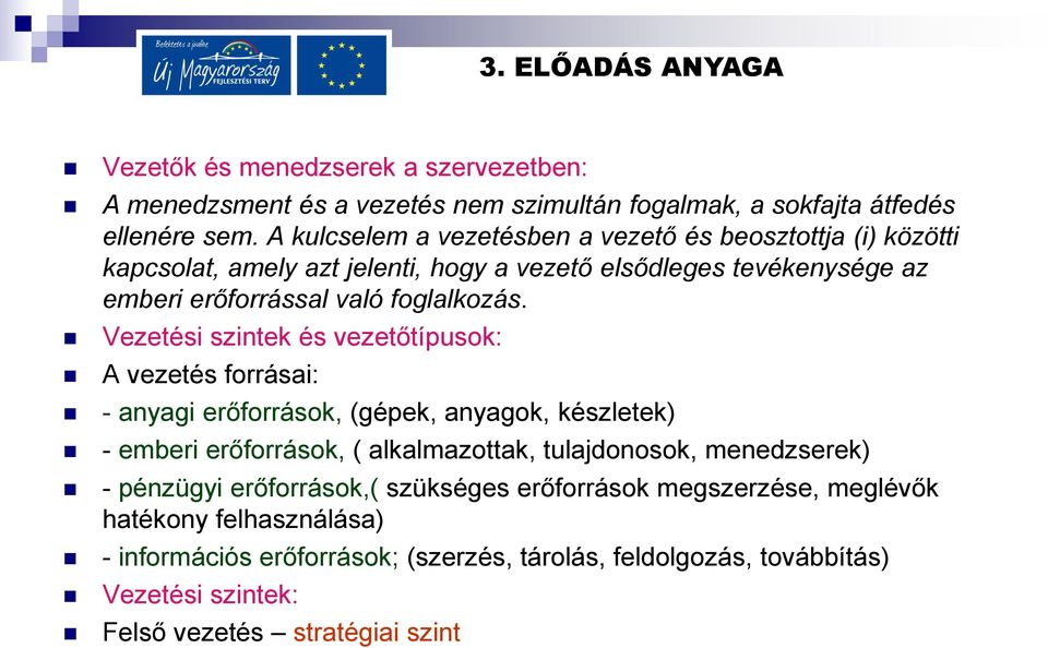 Vezetési szintek és vezetőtípusok: A vezetés forrásai: - anyagi erőforrások, (gépek, anyagok, készletek) - emberi erőforrások, ( alkalmazottak, tulajdonosok,