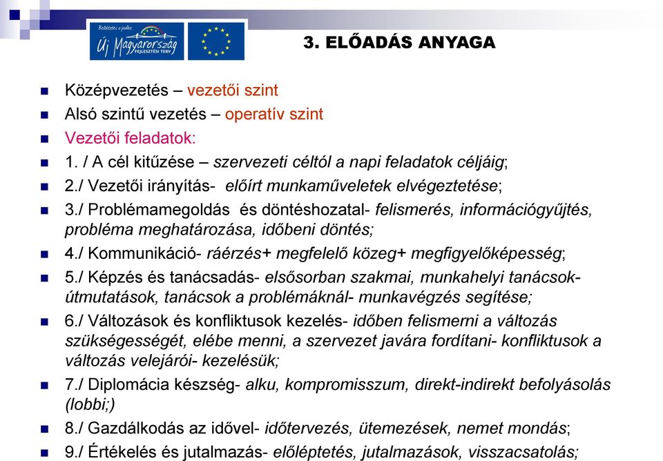 / Kommunikáció- ráérzés+ megfelelő közeg+ megfigyelőképesség; 5./ Képzés és tanácsadás- elsősorban szakmai, munkahelyi tanácsokútmutatások, tanácsok a problémáknál- munkavégzés segítése; 6.