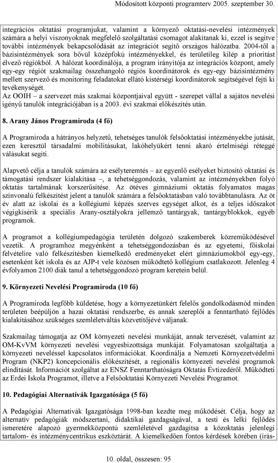 A hálózat koordinálója, a program irányítója az integrációs központ, amely egy-egy régiót szakmailag összehangoló régiós koordinátorok és egy-egy bázisintézmény mellett szervező és monitoring