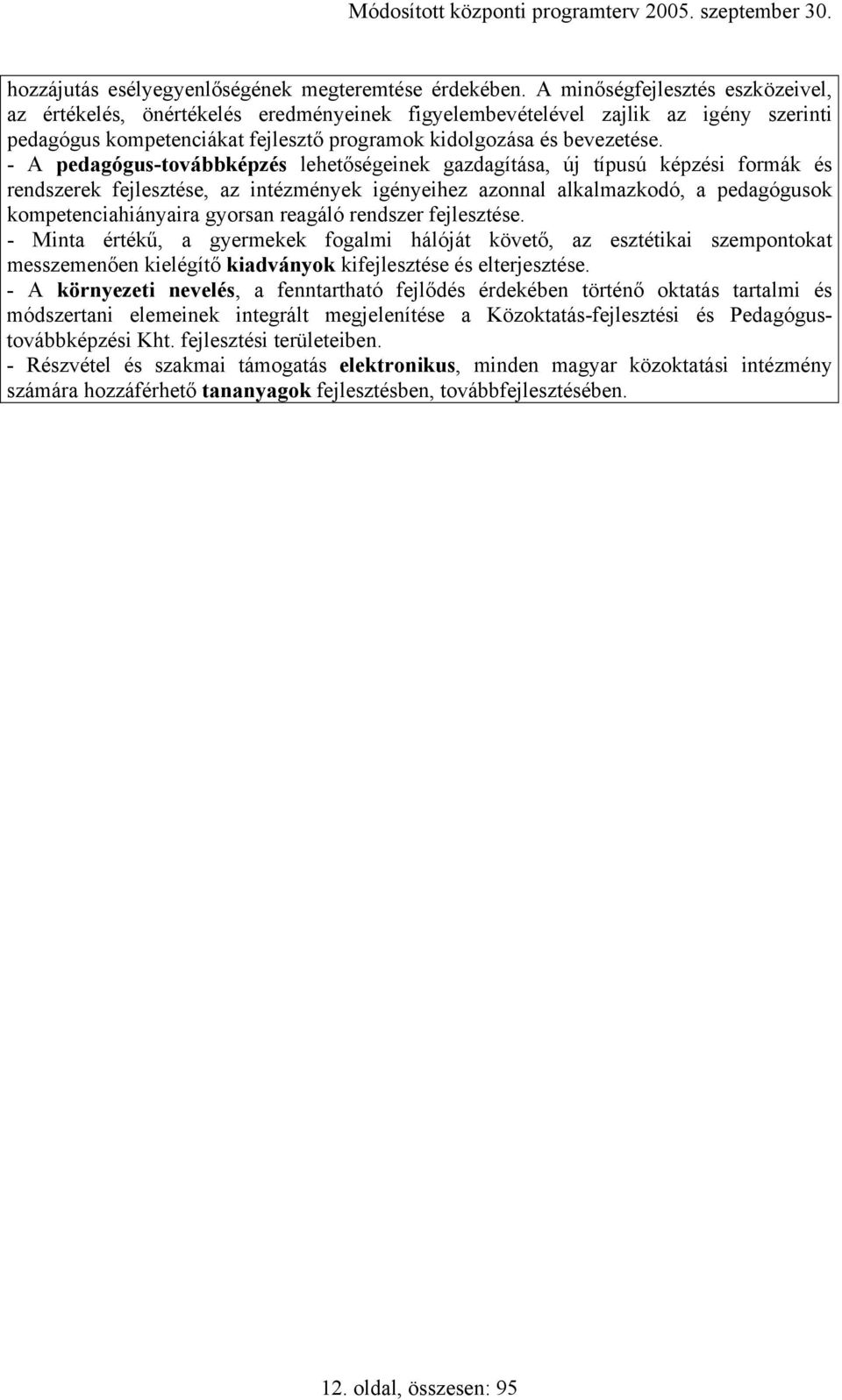 - A pedagógus-továbbképzés lehetőségeinek gazdagítása, új típusú képzési formák és rendszerek fejlesztése, az intézmények igényeihez azonnal alkalmazkodó, a pedagógusok kompetenciahiányaira gyorsan